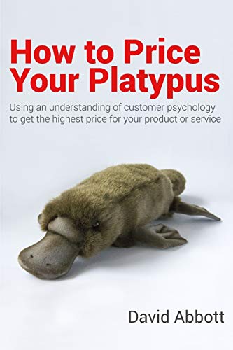 How to Price Your Platypus: Your guide to the strategy and tactics of pricing for profit; a handbook of pricing tools to maximise your price! von Independently Published