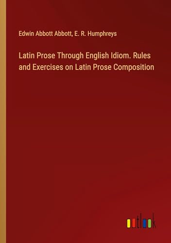 Latin Prose Through English Idiom. Rules and Exercises on Latin Prose Composition von Outlook Verlag