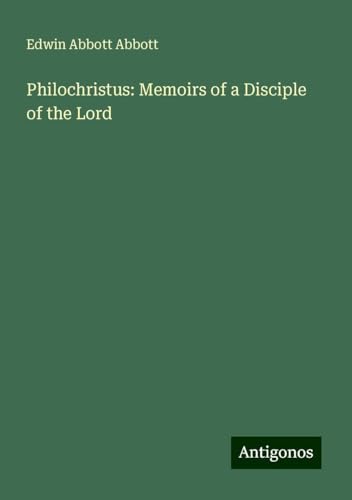 Philochristus: Memoirs of a Disciple of the Lord Philochristus: Memoirs of a Disciple of the Lord von Antigonos Verlag