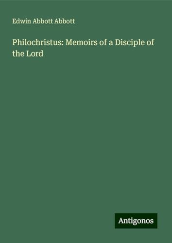 Philochristus: Memoirs of a Disciple of the Lord Philochristus: Memoirs of a Disciple of the Lord von Antigonos Verlag