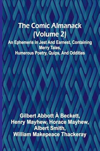 The Comic Almanack (Volume 2); An Ephemeris In Jest And Earnest, Containing Merry Tales, Humerous Poetry, Quips, And Oddities von Alpha Edition