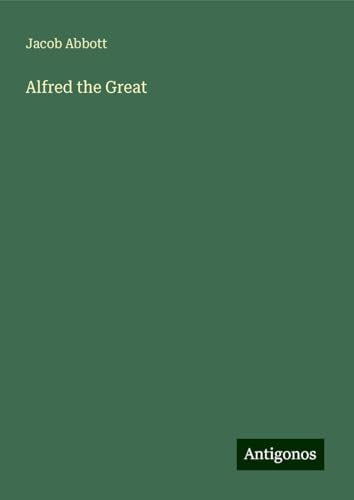 Alfred the Great Alfred the Great von Antigonos Verlag