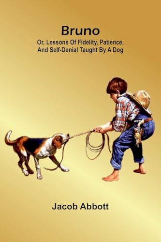 Bruno; Or, Lessons Of Fidelity, Patience, And Self-Denial Taught By A Dog von Alpha Editions