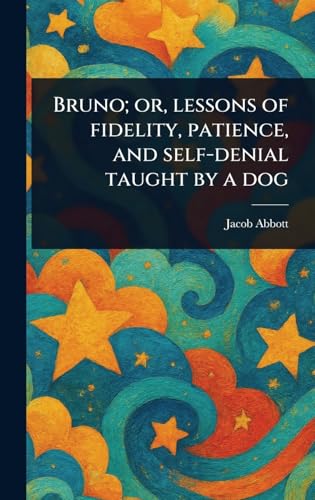 Bruno; or, Lessons of Fidelity, Patience, and Self-denial Taught by a Dog von Anson Street Press