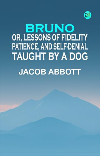 Bruno; or, Lessons of Fidelity, Patience, and Self-denial Taught by a Dog Bruno; or, Lessons of Fidelity, Patience, and Self-denial Taught by a Dog von Anson Street Press