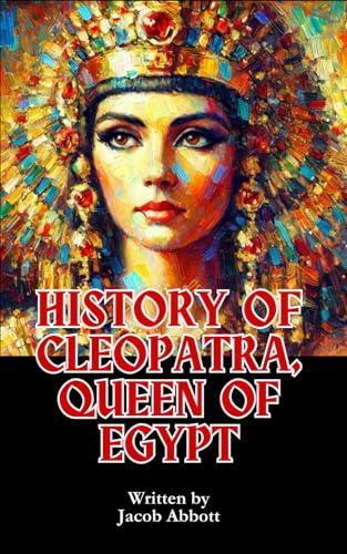 History of Cleopatra, Queen of Egypt: The Rise, Reign, and Fall of Egypt’s Legendary Queen History of Cleopatra, Queen of Egypt: The Rise, Reign, and Fall of Egypt’s Legendary Queen von Independently published