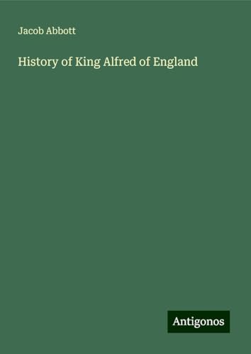 History of King Alfred of England History of King Alfred of England von Antigonos Verlag