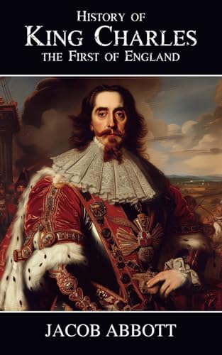 History of King Charles the First of England: The English Civil War and the Stuart Monarchy History of King Charles the First of England: The English Civil War and the Stuart Monarchy von Independently published