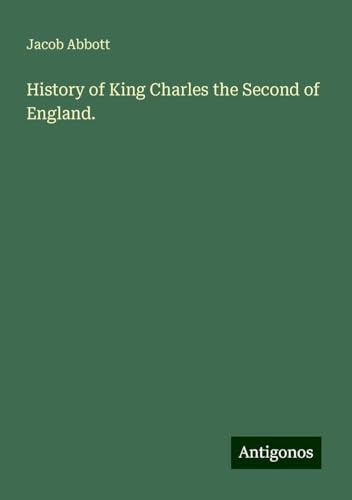 History of King Charles the Second of England. History of King Charles the Second of England. von Antigonos Verlag