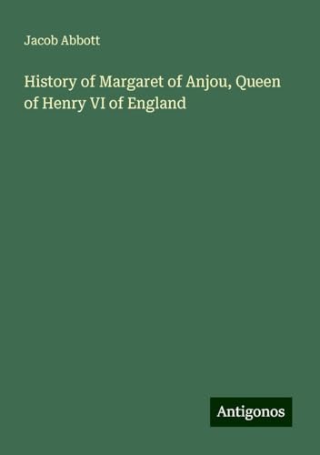History of Margaret of Anjou, Queen of Henry VI of England History of Margaret of Anjou, Queen of Henry VI of England von Antigonos Verlag