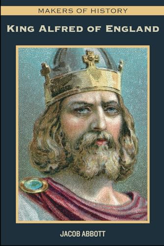 MAKERS OF HISTORY: King Alfred of England (Alfred the Great) von Independently published