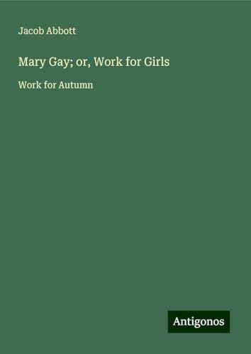 Mary Gay; or, Work for Girls: Work for Autumn Mary Gay; or, Work for Girls: Work for Autumn von Antigonos Verlag