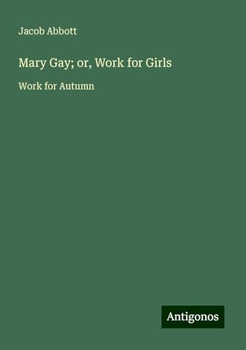 Mary Gay; or, Work for Girls: Work for Autumn Mary Gay; or, Work for Girls: Work for Autumn von Antigonos Verlag