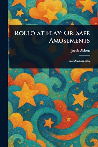 Rollo at Play; Or, Safe Amusements Rollo at Play; Or, Safe Amusements von Anson Street Press