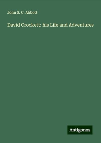 David Crockett: his Life and Adventures David Crockett: his Life and Adventures von Antigonos Verlag