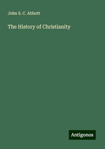 The History of Christianity The History of Christianity von Antigonos Verlag