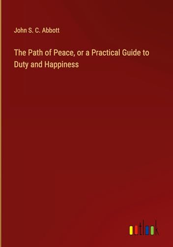 The Path of Peace, or a Practical Guide to Duty and Happiness The Path of Peace, or a Practical Guide to Duty and Happiness von Outlook Verlag