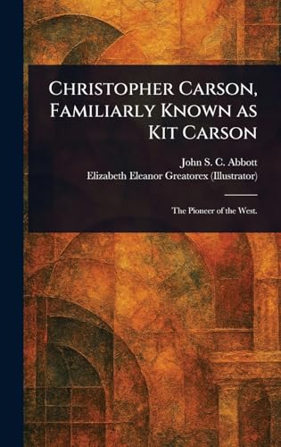 Christopher Carson, Familiarly Known as Kit Carson Christopher Carson, Familiarly Known as Kit Carson von Anson Street Press