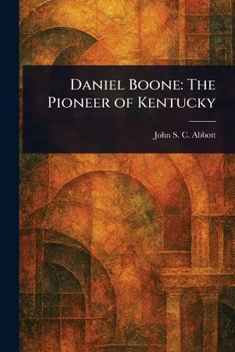 Daniel Boone: The Pioneer of Kentucky Daniel Boone: The Pioneer of Kentucky von Anson Street Press