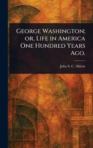 George Washington; or, Life in America One Hundred Years Ago. George Washington; or, Life in America One Hundred Years Ago. von Anson Street Press