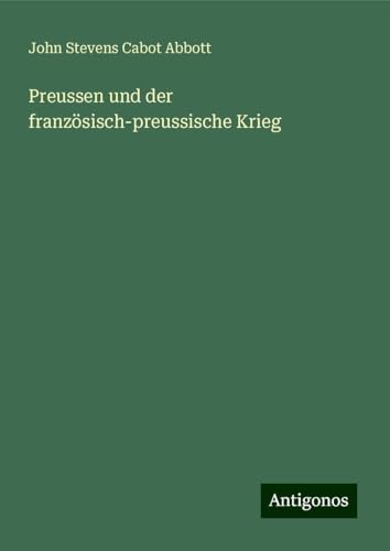 Preussen und der französisch-preussische Krieg Preussen und der französisch-preussische Krieg von Antigonos Verlag