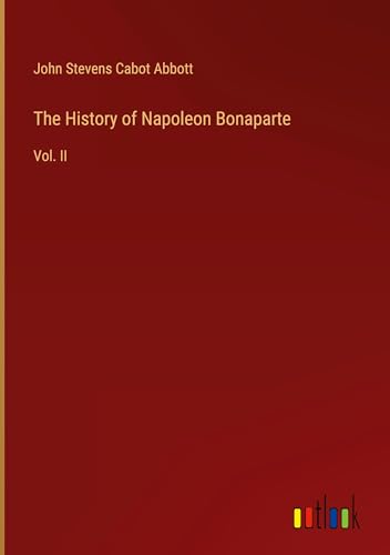 The History of Napoleon Bonaparte: Vol. II