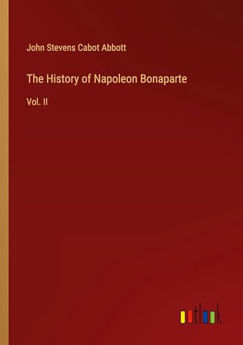 The History of Napoleon Bonaparte: Vol. II von Outlook Verlag