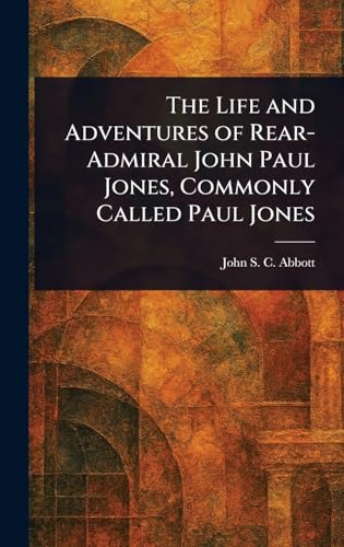 The Life and Adventures of Rear-Admiral John Paul Jones, Commonly Called Paul Jones The Life and Adventures of Rear-Admiral John Paul Jones, Commonly Called Paul Jones von Anson Street Press