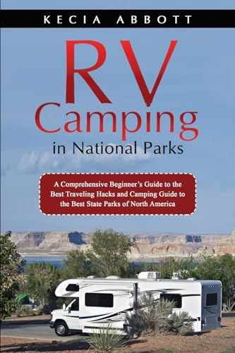Rv Camping in National Parks: A Comprehensive Beginner's Guide to the Best Traveling Hacks and Camping Guide to the Best State Parks of North America von PublishDrive