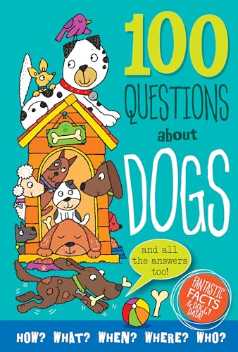 100 Questions About Dogs: And All the Answers Too: Fantastic Facts & Doggy Data