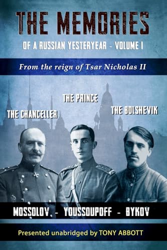 The Memories of a Russian Yesteryear - Volume I: Mossolov - Youssoupoff - Bykov: From the reign of Tsar Nicholas II
