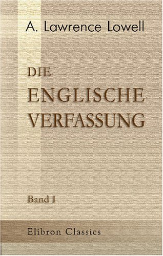 Die englische Verfassung: Herausgegeben und übersetzt von Regierungsrat Dr. Herr, unter Mithilfe des Regierungs-Assessors Freiherrn v. Richthofen. Band 1 von Adamant Media Corporation