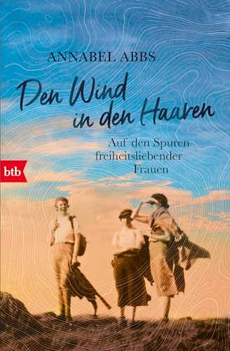Den Wind in den Haaren: Auf den Spuren freiheitsliebender Frauen Den Wind in den Haaren: Auf den Spuren freiheitsliebender Frauen von btb