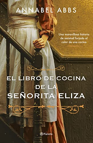 El libro de cocina de la señorita Eliza: Una maravillosa historia de amistad forjada al calor de una cocina (Planeta Internacional)