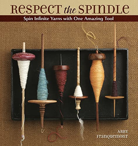Respect the Spindle: Spin Infinite Yarns with One Amazing Tool von Interweave