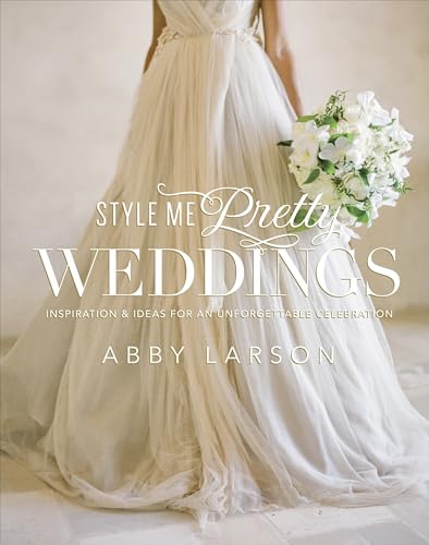 Style Me Pretty Weddings: Inspiration and Ideas for an Unforgettable Celebration von Potter Style