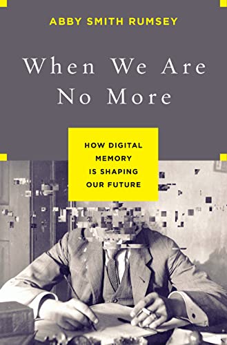 When We Are No More: How Digital Memory Is Shaping Our Future von Bloomsbury