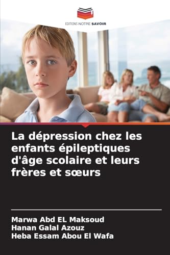 La dépression chez les enfants épileptiques d'âge scolaire et leurs frères et s¿urs von Editions Notre Savoir