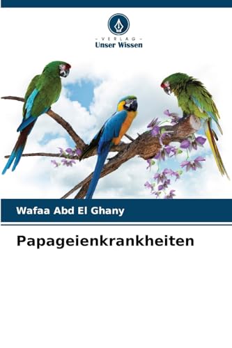 Papageienkrankheiten: DE von Verlag Unser Wissen