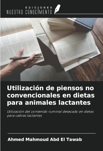 Utilización de piensos no convencionales en dietas para animales lactantes: Utilización del contenido ruminal desecado en dietas para cabras lactantes von Ediciones Nuestro Conocimiento