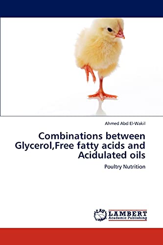 Combinations between Glycerol,Free fatty acids and Acidulated oils: Poultry Nutrition von LAP Lambert Academic Publishing