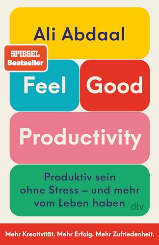 Feel-Good Productivity: Produktiv sein ohne Stress – und mehr vom Leben haben | »Ein längst überfälliger Gegenentwurf zu unserer Leistungsgesellschaft.« Mark Manson von dtv Verlagsgesellschaft mbH & Co. KG