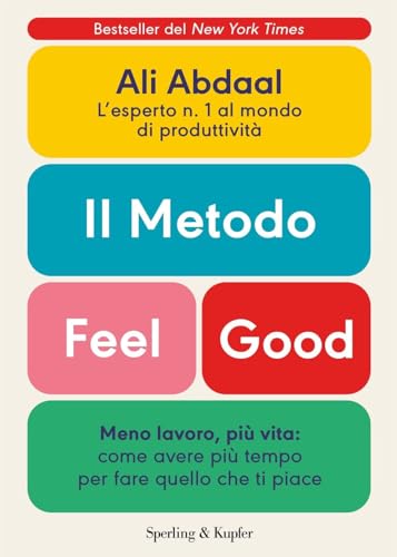 Il metodo Feel Good. Meno lavoro, più vita: come avere più tempo per fare quello che ti piace (Varia)