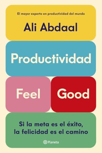 Productividad Feel Good: Si la meta es el éxito, la felicidad es el camino (No Ficción) von Editorial Planeta