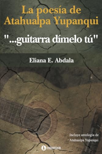 La poesía de Atahualpa Yupanqui: “… guitarra dímelo tú” La poesía de Atahualpa Yupanqui: “… guitarra dímelo tú” von EDICIONES CORREGIDOR | ARGENTINA