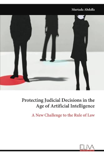 Protecting Judicial Decisions in the Age of Artificial Intelligence: A New Challenge to the Rule of Law von Eliva Press