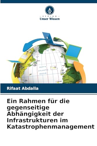 Ein Rahmen für die gegenseitige Abhängigkeit der Infrastrukturen im Katastrophenmanagement von Verlag Unser Wissen