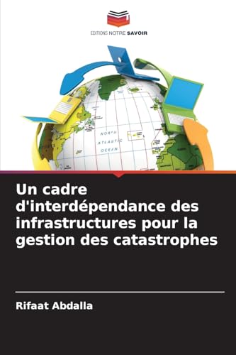 Un cadre d'interdépendance des infrastructures pour la gestion des catastrophes von Editions Notre Savoir