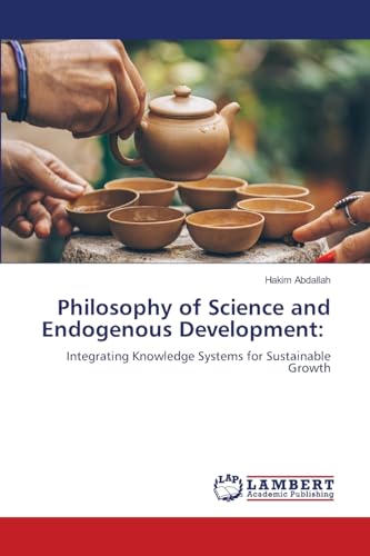 Philosophy of Science and Endogenous Development:: Integrating Knowledge Systems for Sustainable Growth von LAP LAMBERT Academic Publishing