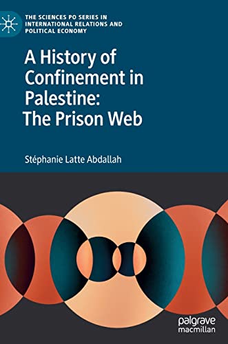 A History of Confinement in Palestine: The Prison Web (The Sciences Po Series in International Relations and Political Economy)